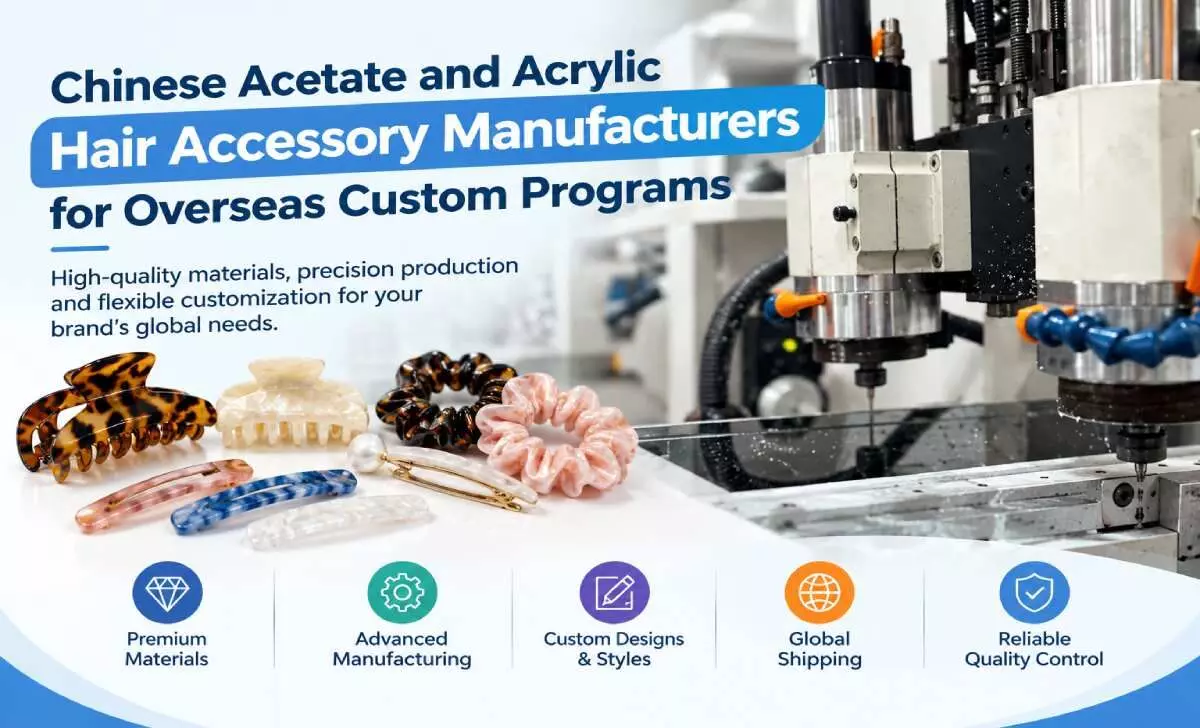 Chinese Acetate and Acrylic Hair Accessory Manufacturers for Overseas Custom Programs Chinese Acetate and Acrylic Hair Accessory Manufacturers for Overseas Custom Programs